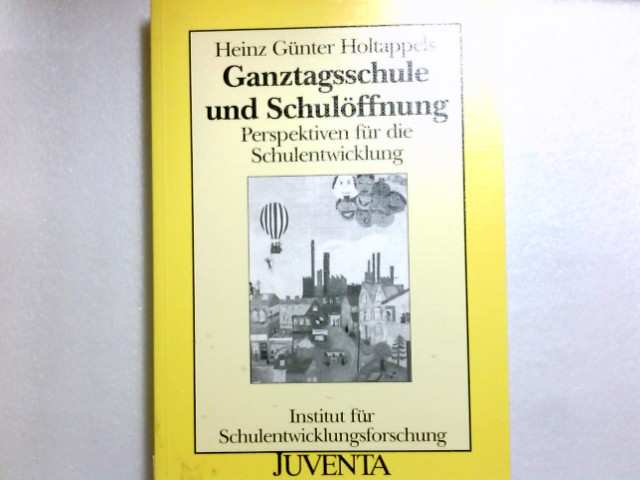 Ganztagsschule und Schulöffnung : Perspektiven für die Schulentwicklung. Eine Veröffentlichung des Instituts für Schulentwicklungsforschung der Universität Dortmund - Holtappels, Heinz Günter