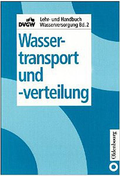 Wassertransport und -verteilung / Hrsg. DVGW, Deutscher Verein des Gas- und Wasserfaches e.V. Schriftleitung Robert Sattler / Lehr- und Handbuch Wasserversorgung ; Bd. 2 - Sattler, Robert