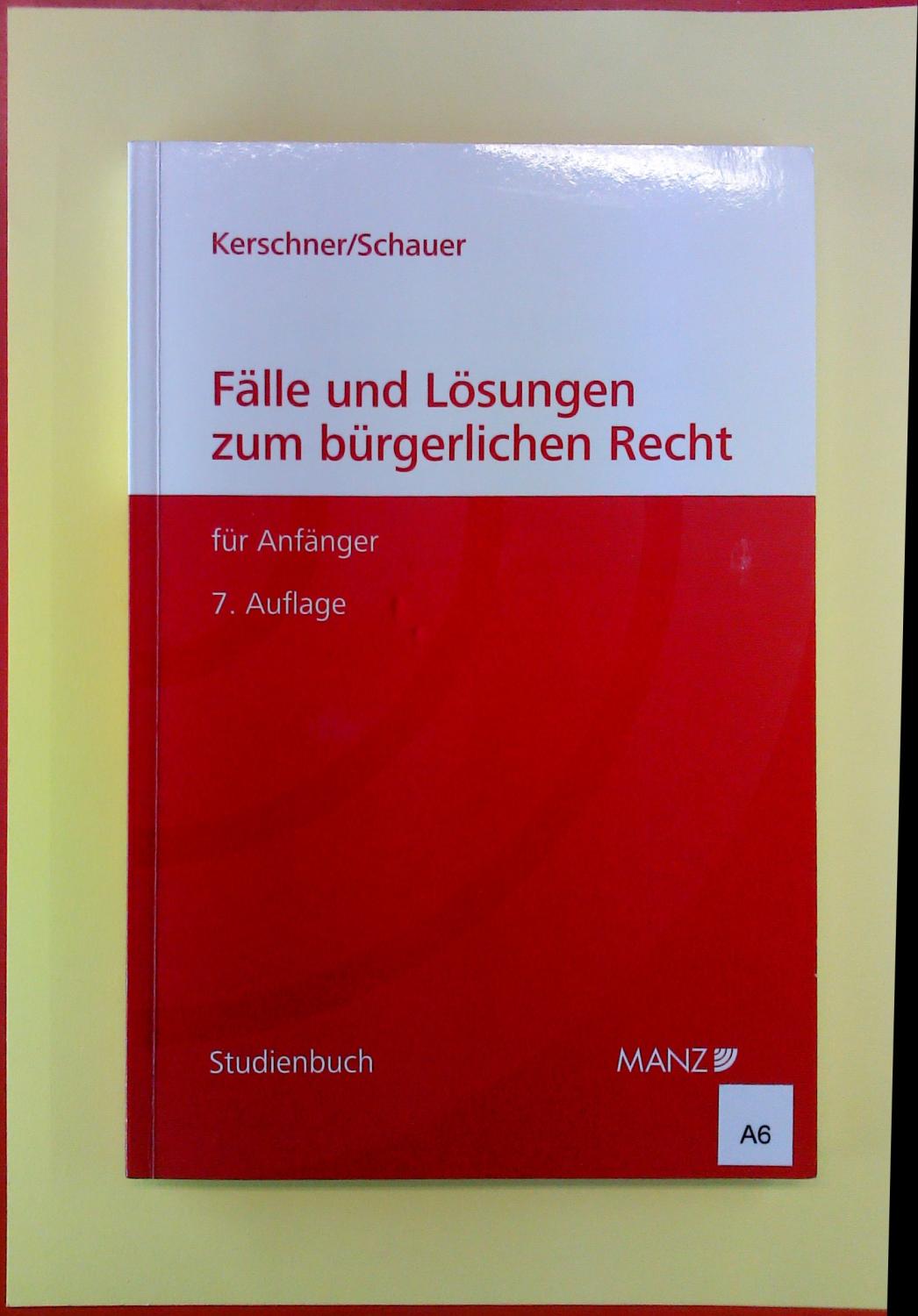 Fälle und Lösungen zum bürgerlichen Recht für Anfänger 7. Auflage - Kerschner/Schauer