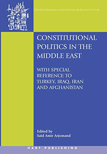 Constitutional Politics in the Middle East: With Special Reference to Turkey, Iraq, Iran and Afghanistan (Onati International Series in Law and Society) Hardcover