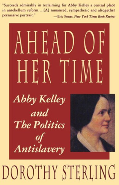 Ahead of Her Time - Abby Kelley & the Politics of Antislavery (Paper) REPRINT Edition - Sterling, Dorothy