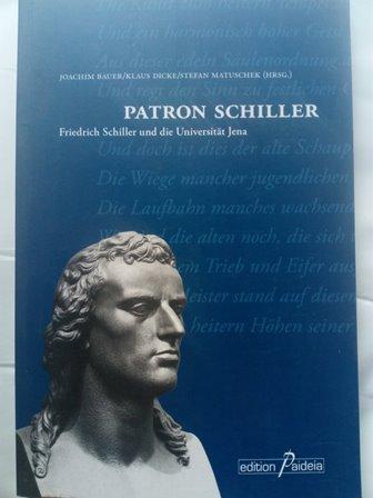 Patron Schiller - Friedrich Schiller und die Universität Jena - Bauer, Joachim; Dicke, Klaus; Matuschek, Stefan