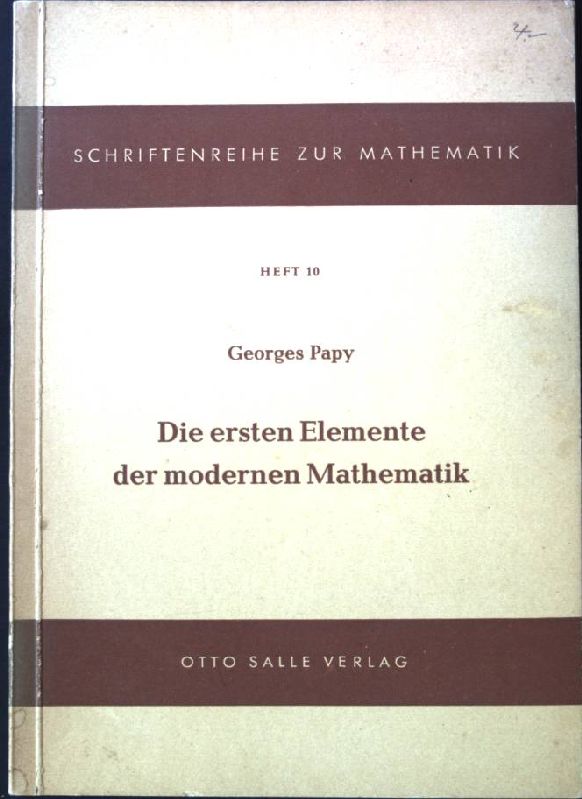 Die ersten Elemente der modernen Mathematik. Schriftenreihe zur Mathematik, Heft 10. - Papy, Georges