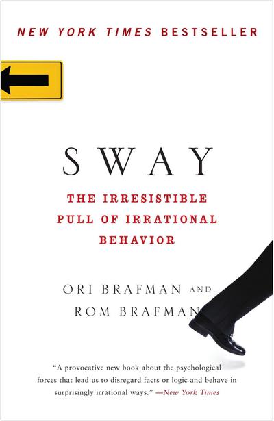 Sway: The Irresistible Pull of Irrational Behavior : The Irresistible Pull of Irrational Behavior - Ori Brafman, Rom Brafman