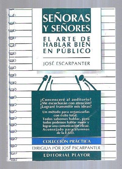 SEÑORAS Y SEÑORES. EL ARTE DE HABLAR BIEN EN PUBLICO - ESCARPANTER, JOSE