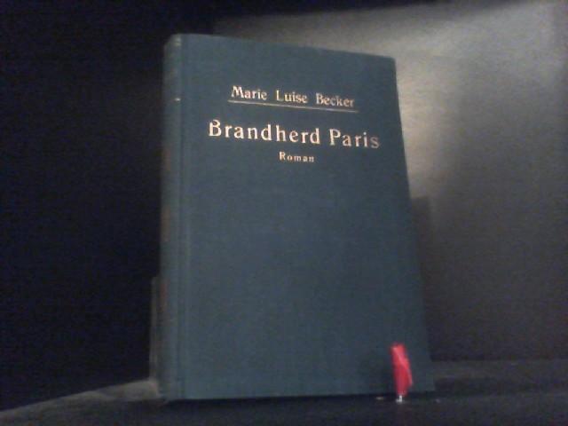 Brandherd Paris! Roman. - Becker, Marie Luise