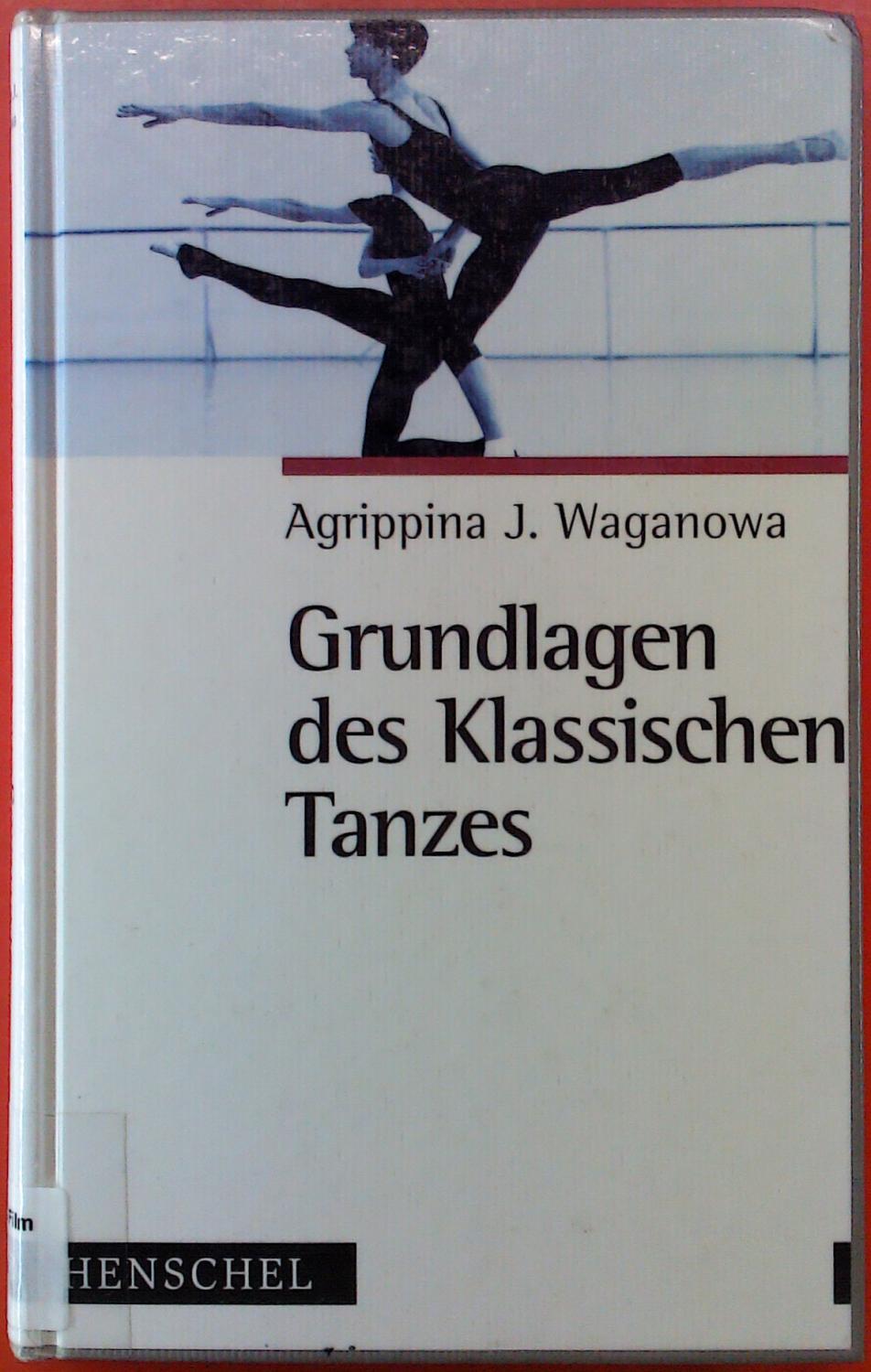 Grundlagen des Klassischen Tanzes - Agrippina J. Waganowa