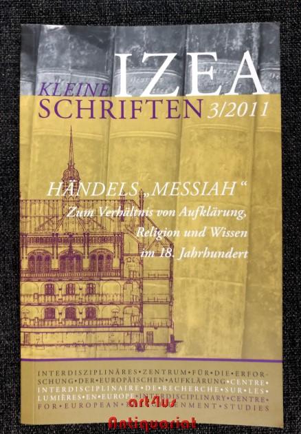 Händels Messiah : zum Verhältnis von Aufklärung, Religion und Wissen im 18. Jahrhundert. [Martin-Luther-Universität Halle-Wittenberg / Interdisziplinäres Zentrum für die Erforschung der Europäischen Aufklärung (Halle (Saale)): Kleine Schriften des IZEA ; 3 - Hirschmann, Wolfgang