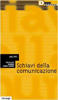 Schiavi della comunicazione. Vita e nevrosi nella fabbrica dei media - Alberti Schatz, E.