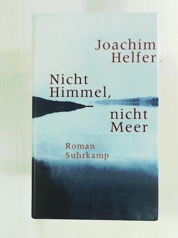 Nicht Himmel, nicht Meer: Roman - Helfer, Joachim