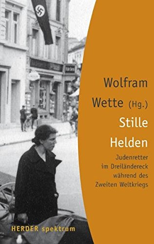 Stille Helden. Judenretter im Dreiländereck während des Zweiten Weltkriegs - Wette, Wolfram (Hg.)