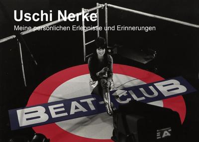 40 Jahre mein Beat-Club : Meine persönlichen Erlebnisse und Erinnerungen - Uschi Nerke