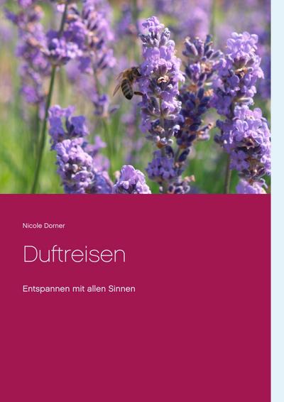 Duftreisen : Entspannen mit allen Sinnen - Nicole Dorner