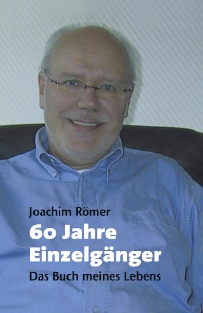 60 Jahre Einzelgänger : Das Buch meines Lebens - Joachim Römer