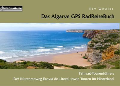 Das Algarve GPS RadReiseBuch : Fahrrad-Tourenführer: Der Küstenradweg Ecovia do Litoral sowie Touren im Hinterland - Kay Wewior