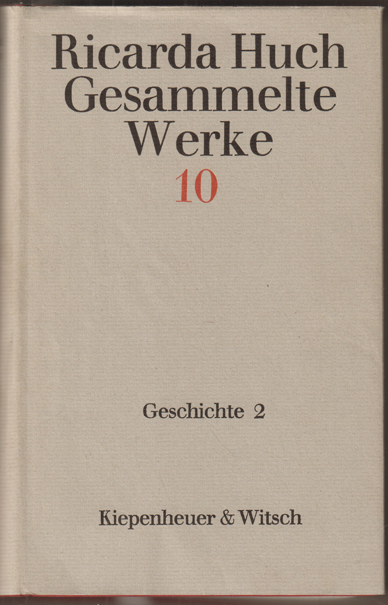 Geschichte 2 (Herausgegeben von Wilhelm Emrich unter Mitarbeit von Bernd Balzer). (= Gesammelte Werke, Band 10). - Huch, Ricarda