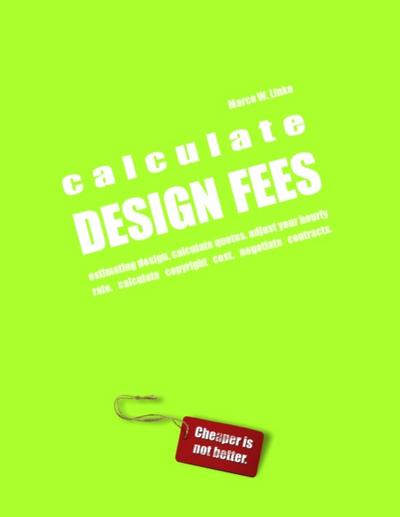 Calculate DESIGN FEES - estimating design. calculate quotes. adjust your hourly rate. calculate copyright cost. negotiate contracts. : Designers Best Friend. - Linke, Marco W.