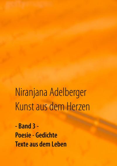 Kunst aus dem Herzen : Band 3 - Poesie - Gedichte - Texte aus dem Leben - Niranjana Adelberger