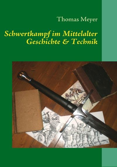 Schwertkampf im Mittelalter : Geschichte und Technik - Thomas Meyer