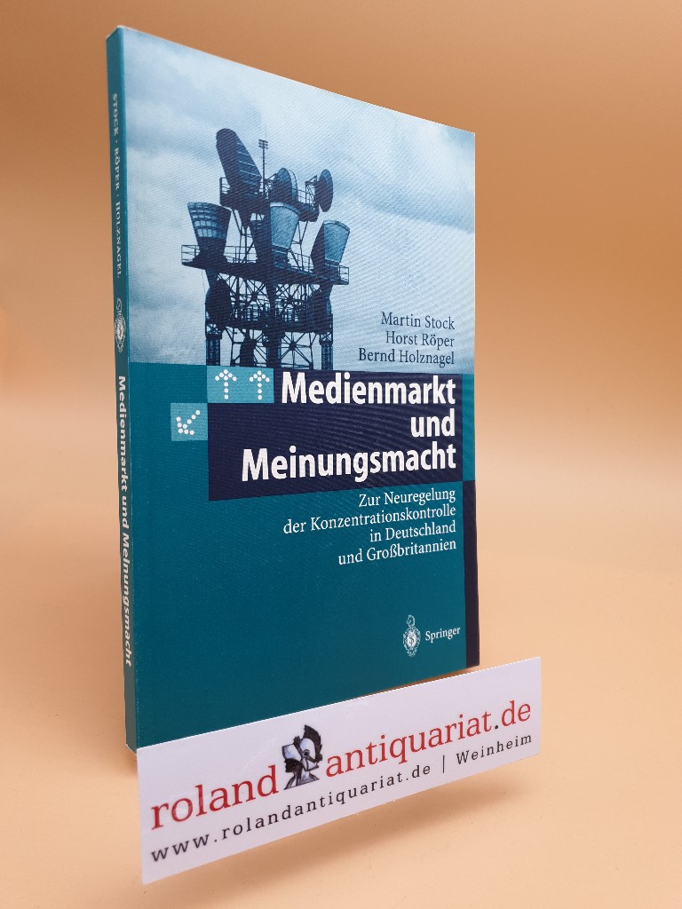 Medienmarkt und Meinungsmacht : zur Neuregelung der Konzentrationskontrolle in Deutschland und Grossbritannien / M. Stock ; H. Röper ; B. Holznagel - Stock, Martin, Horst Röper und Bernd Holznagel