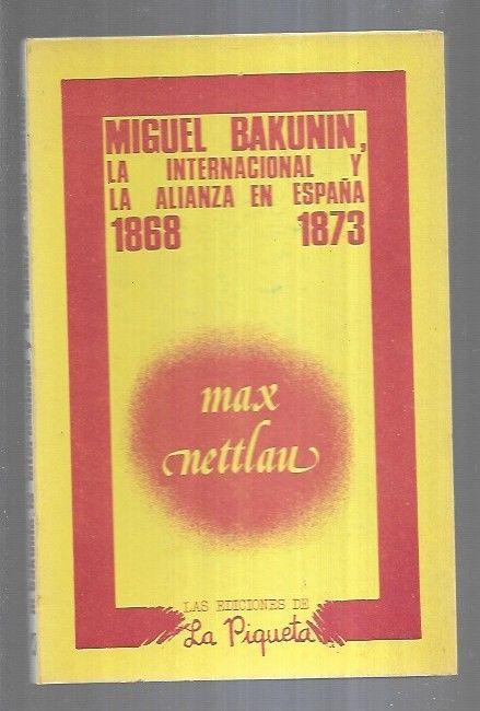 MIGUEL BAKUNIN, LA INTERNACIONAL Y LA ALIANZA EN ESPAÑA 1868-1873 - NETTLAU, MAX