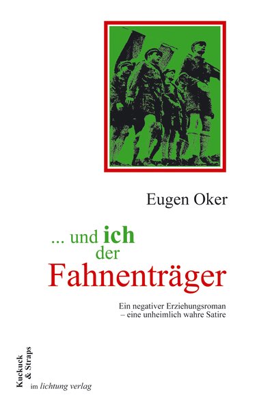 und ich der Fahnenträger Ein negativer Erziehungsroman - eine unheimlich wahre Satire - Oker, Eugen