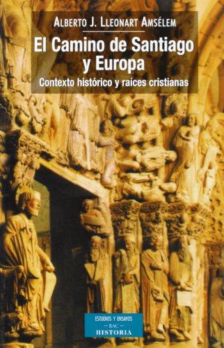 El camino de Santiago y Europa. Contexto histórico y raíces cristianas - Alberto J. Lleonart Amsélem