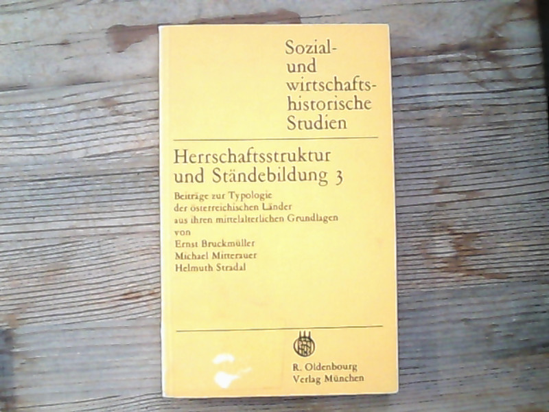 Herrschaftsstruktur und Ständebildung 3. Beiträge zur Typologie der österreichischen Länder aus ihren mittelalterlichen Grundlagen - Täler und Gerichte - Die Prälaten - Ständegliederung und Ländertypen - Bruckmüller, Ernst, Helmuth Stradal und Michael Mitterauer,