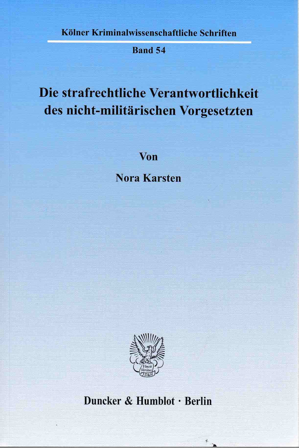 Die strafrechtliche Verantwortlichkeit des nicht-militärischen Vorgesetzten. Eine rechtsvergleichende Untersuchung zu Artikel 28 IStGH-Statut. / Kölner kriminalwissenschaftliche Schriften ; Bd. 54. - Karsten, Nora