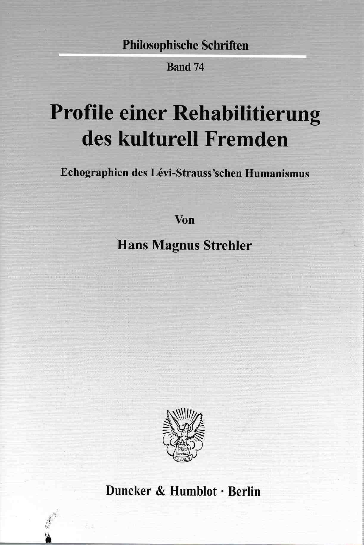 Profile einer Rehabilitierung des kulturell Fremden. Echographien des Lévi-Strauss'schen Humanismus. / Philosophische Schriften ; Bd. 74. - Strehler, Hans Magnus