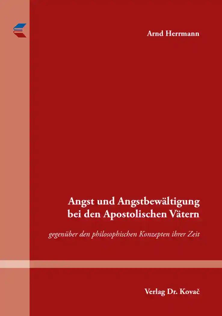 Angst und Angstbewältigung bei den Apostolischen Vätern, gegenüber den philosophischen Konzepten ihrer Zeit - Arnd Herrmann