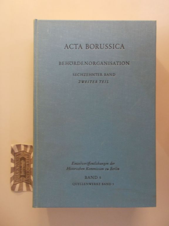 Die Behördenorganisation und die allgemeine Staatsverwaltung Preußens im 18. Jahrhundert. Sechzehnter Band. Zweiter Teil. Akten vom Januar 1777 bis zum August 1786. (Einzelveröffentlichungen der Historischen Kommission zu Berlin beim Friedrich-Meinecke-Institut der Freien Universität Berlin. Band 5: Quellenwerke Band 5. Acta Borussica. Denkmäler der Preußischen Staatsverwaltung im 18. Jahrhundert). - Baumgart, Peter und Gerd Heinrich