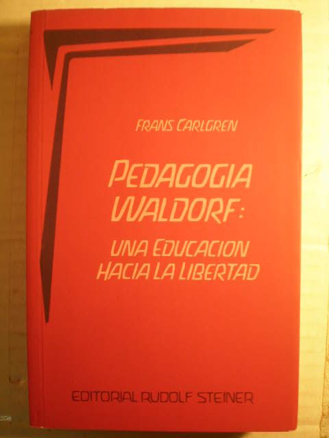 Pedagogía Waldorf: Una educación hacia la libertad. La pedagogía de Rudolf Steiner - Frans Carlgren