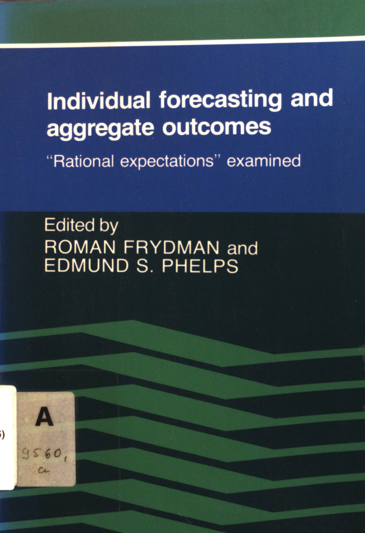 Individual Forecasting and Aggregate Outcomes: 'Rational Expectations' Examined - Frydman, Roman and Edmund Phelps