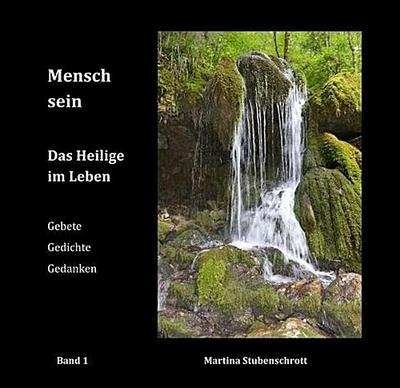 Mensch sein: Das Heilige im Leben : Das Heilige im Leben - Martina Stubenschrott