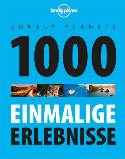 Lonely Planets 1000 einmalige Erlebnisse (Lonely Planet Reiseführer) - Lonely Planet