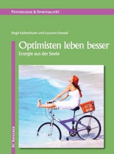 Optimisten leben besser : Energie aus der Seele - Birgit Kaltenthaler, Susanne Oswald