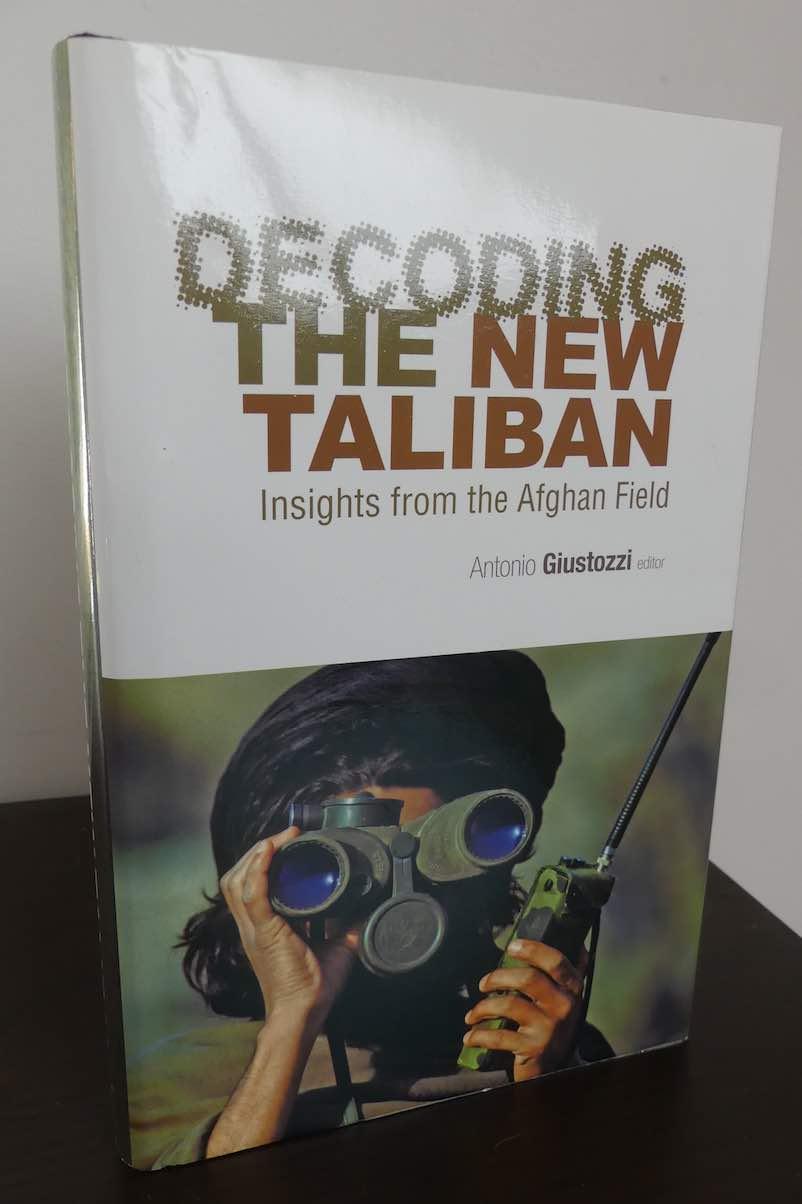 Decoding the New Taliban. Insights from the Afghan Field. - Signiert. - Giustozzi, Antonio (Ed.)