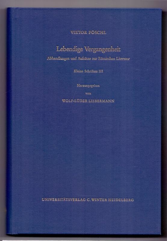 Kleine Schriften; Teil: 3., Lebendige Vergangenheit : Abhandlungen und Aufsätze zur römischen Literatur und ihrem Weiterwirken. Bibliothek der klassischen Altertumswissenschaften / 2. Reihe ; N.F., Bd. 92 - Pöschl, Viktor