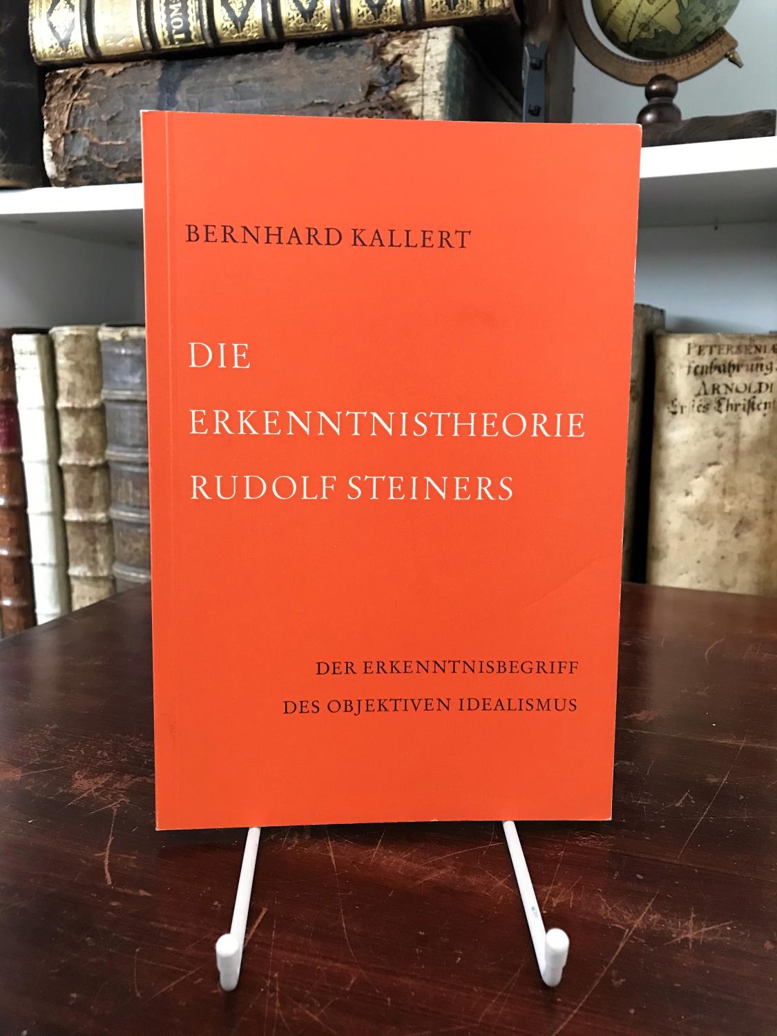 Die Erkenntnistheorie Rudolf Steiners. Der Erkenntnisbegriff des objektiven Idealismus. - Kallert Bernhard,