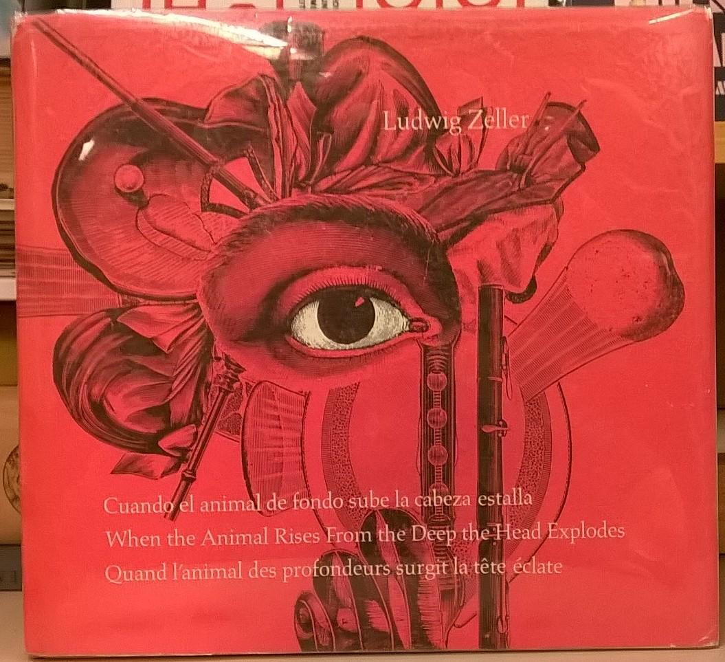 Cuando el animal de fondo sube la cabeza estalla =: When the animal rises from the deep the head explodes - Ludwig Zeller