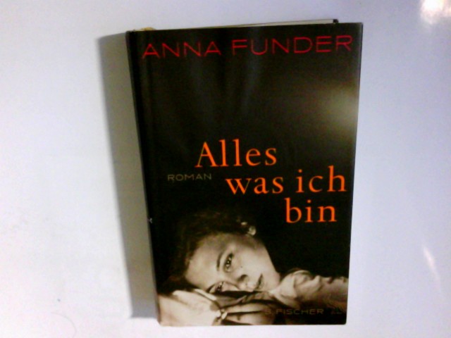 Alles, was ich bin : Roman. Anna Funder. Aus dem Engl. von Reinhild Böhnke - Funder, Anna und Reinhild Böhnke