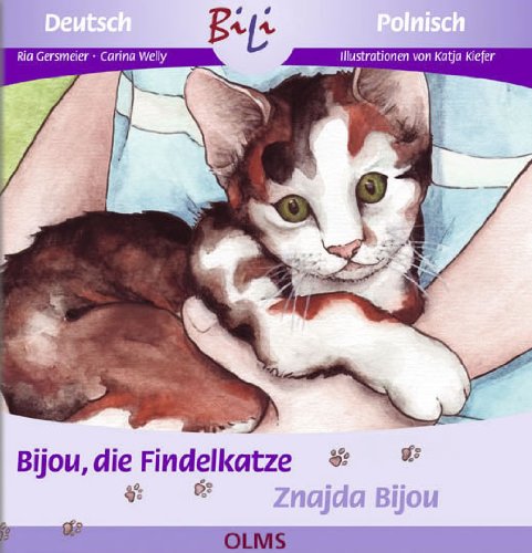 Bijou, die Findelkatze = Znajda Bijou. Deutsch-polnische Ausgabe. BiLi - Zweisprachige Sachgeschichten für Kinder Ill. von Katja Kiefer / BiLi; Kollektion Olms junior - Gersmeier, Ria und Carina Welly