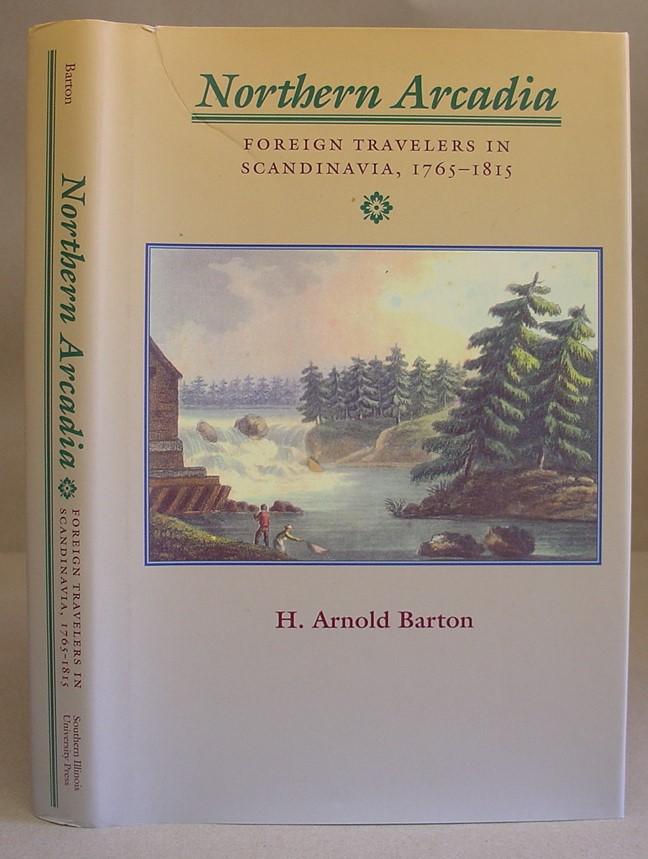 Northern Arcadia - Foreign Travelers In Scandinavia, 1765 - 1815 - Barton, H Arnold