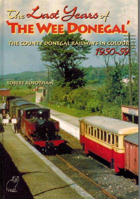 The Last Years of 'The Wee Donegal'. The County Donegal Railways in Colour. 1950 - 59. - Robotham, Robert
