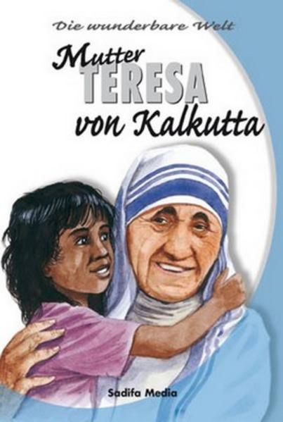 Mutter Teresa : 1910 - 1997. [aus dem Franz. übers. und bearb.: Heike Demarty ; Bernd Seel. Zeichn: Dominique Bach] / Die wunderbare Welt