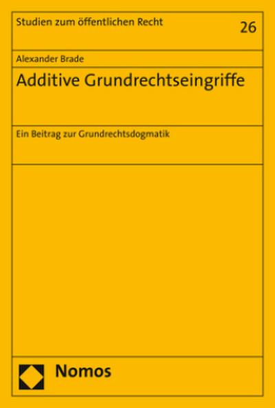 Additive Grundrechtseingriffe : Ein Beitrag zur Grundrechtsdogmatik - Alexander Brade