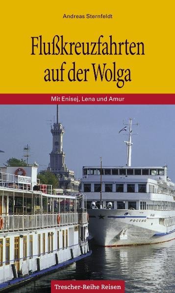 Flußkreuzfahrten auf der Wolga: Mit Enisej, Lena und Amur (Trescher-Reiseführer) - Sternfeldt, Andreas