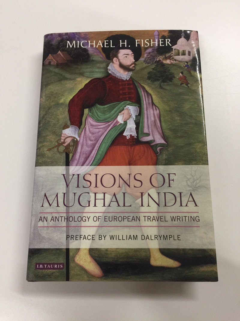 VISIONS OF MUGHAL INDIA: AN ANTHOLOGY OF EUROPEAN TRAVEL WRITING - FISHER, Michael H., William Dalrymple (Pref.)