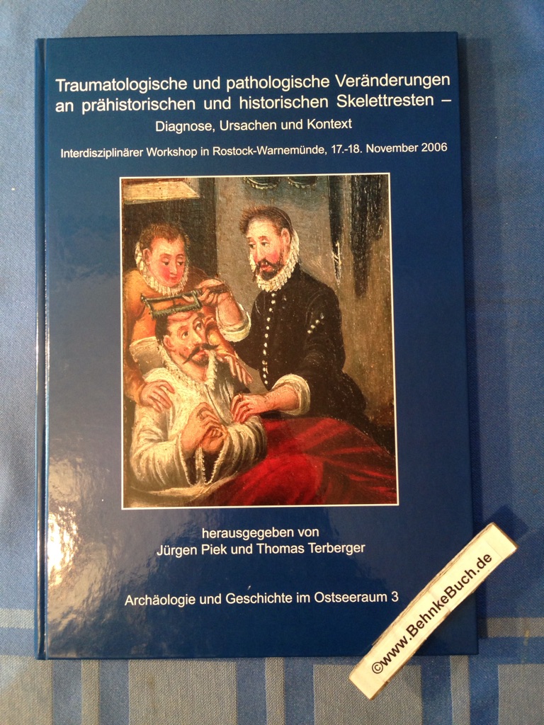 Traumatologische und pathologische Veränderungen an prähistorischen und historischen Skelettresten : Diagnose, Ursachen und Kontext ; interdisziplinärer Workshop in Rostock-Warnemünde, 17. - 18. November 2006. Jürgen Piek und Thomas Terberger (Hrsg.) / Archäologie und Geschichte im Ostseeraum ; 3 - Piek, Jürgen (Herausgeber)